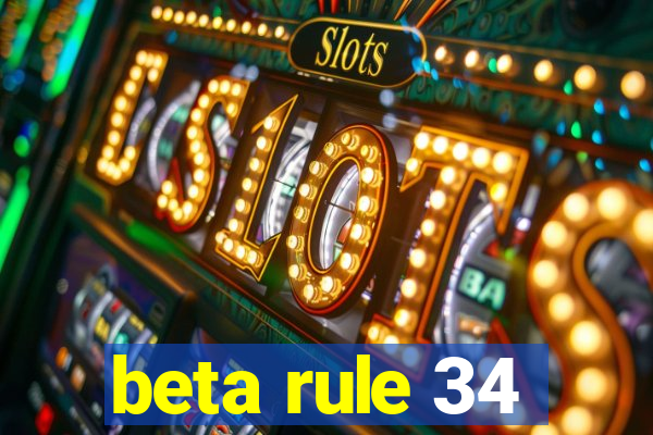 beta rule 34