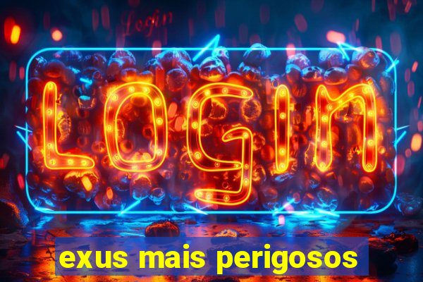 exus mais perigosos