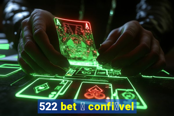 522 bet 茅 confi谩vel