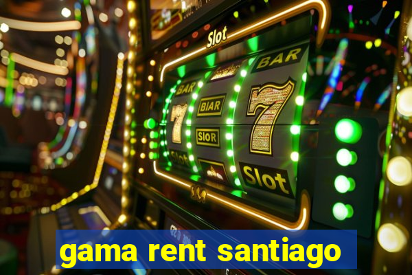 gama rent santiago