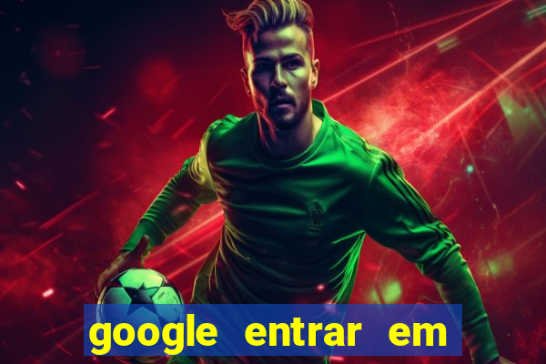 google entrar em jogo de c****