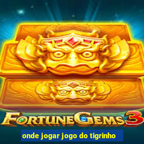 onde jogar jogo do tigrinho