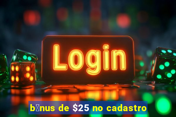 b么nus de $25 no cadastro