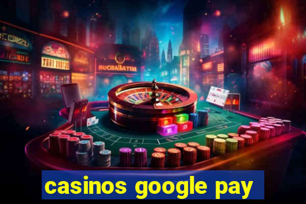 casinos google pay