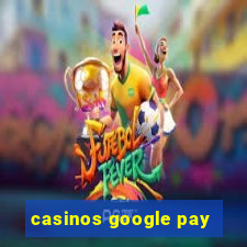 casinos google pay