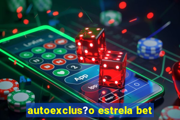 autoexclus?o estrela bet