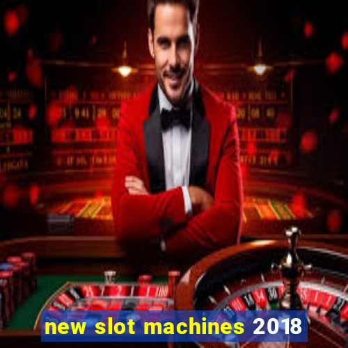 new slot machines 2018