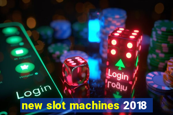 new slot machines 2018