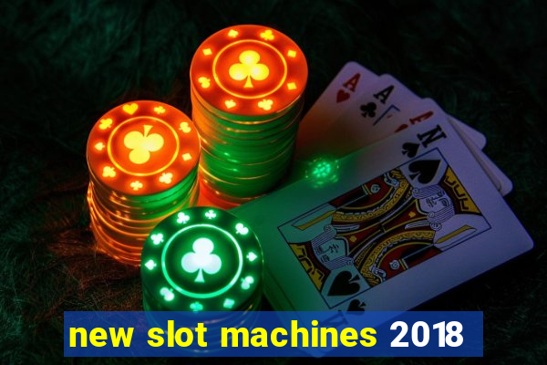 new slot machines 2018