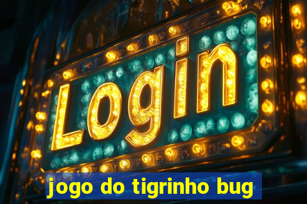 jogo do tigrinho bug