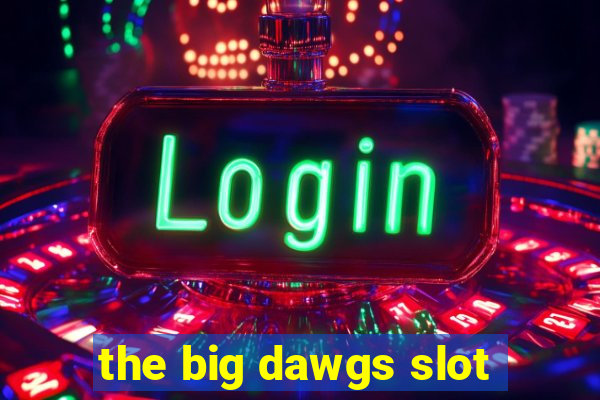 the big dawgs slot