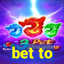 bet to