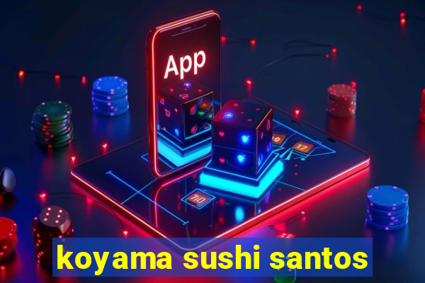 koyama sushi santos