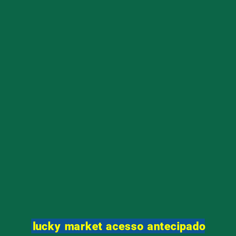 lucky market acesso antecipado