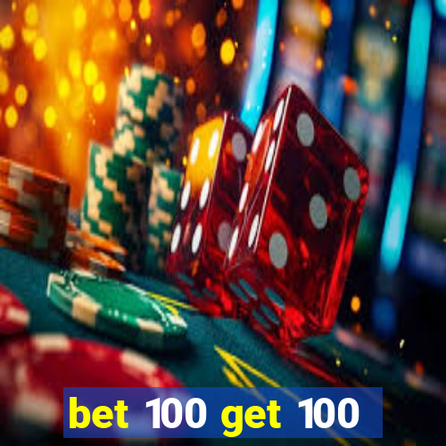 bet 100 get 100