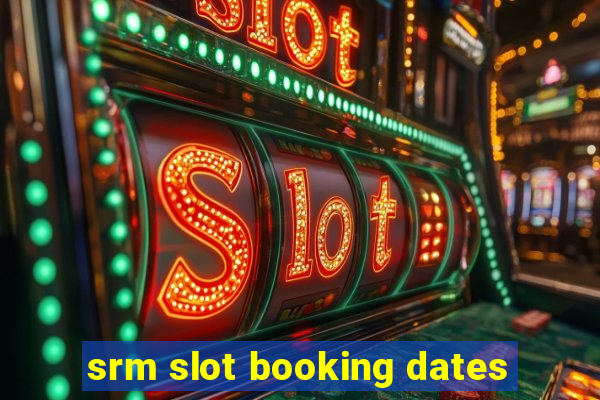 srm slot booking dates