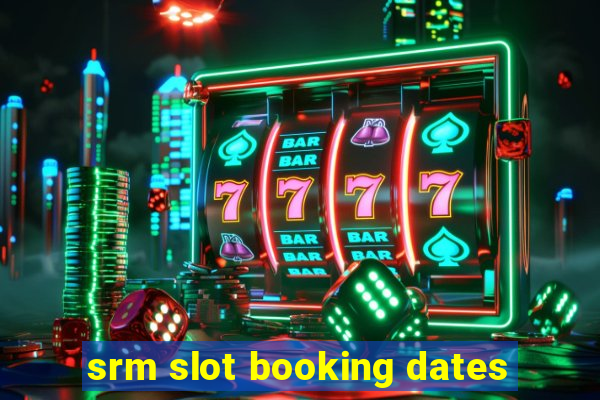 srm slot booking dates