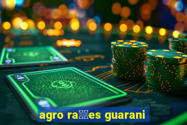 agro ra莽玫es guarani