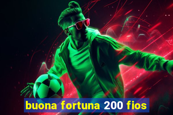 buona fortuna 200 fios