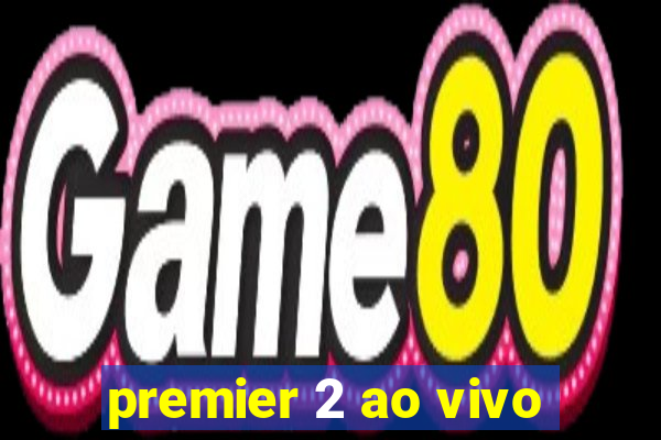 premier 2 ao vivo