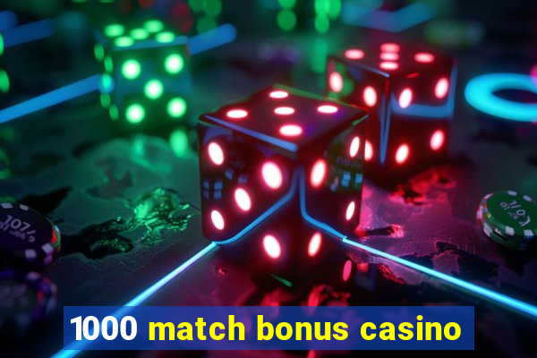 1000 match bonus casino