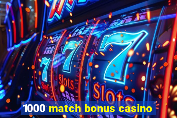 1000 match bonus casino