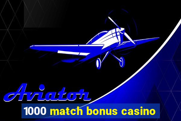 1000 match bonus casino