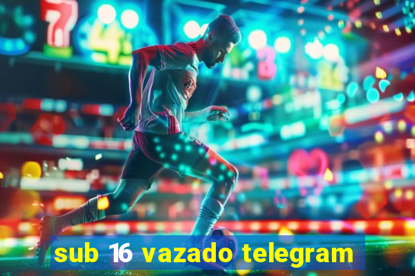 sub 16 vazado telegram