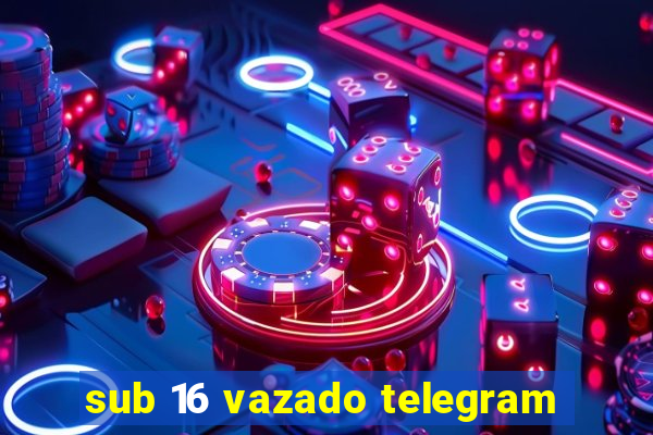 sub 16 vazado telegram