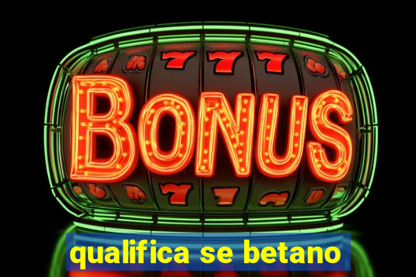 qualifica se betano