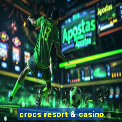 crocs resort & casino