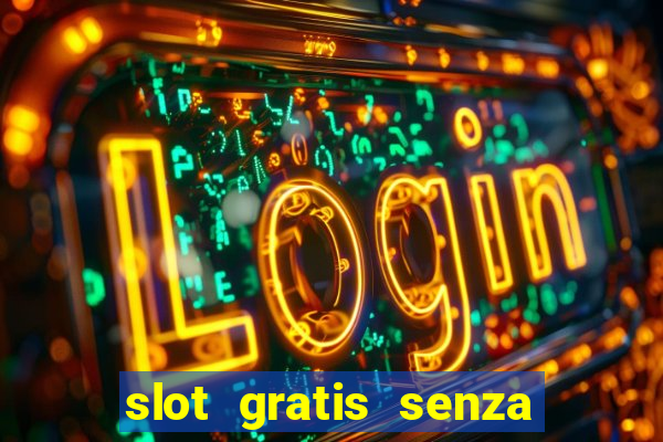 slot gratis senza registrazione e deposito