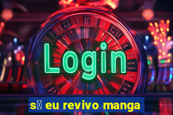 s贸 eu revivo manga