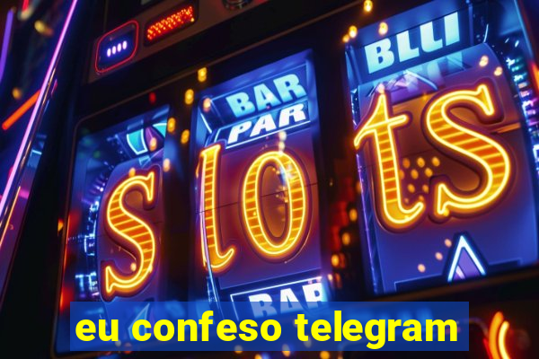 eu confeso telegram