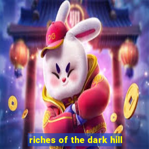 riches of the dark hill