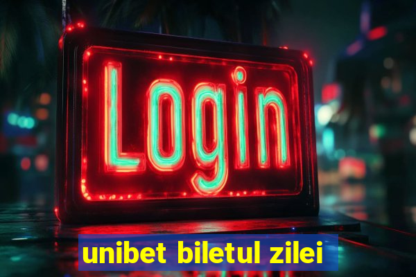 unibet biletul zilei