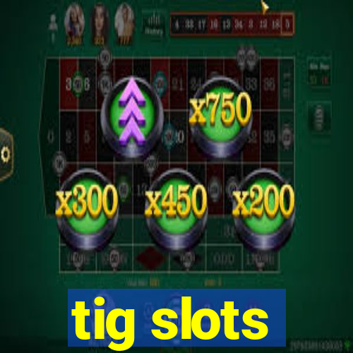 tig slots