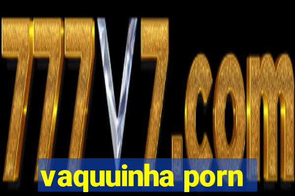 vaquuinha porn