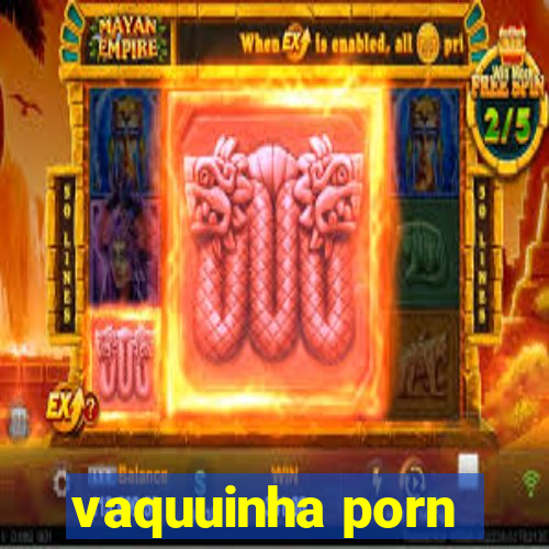 vaquuinha porn