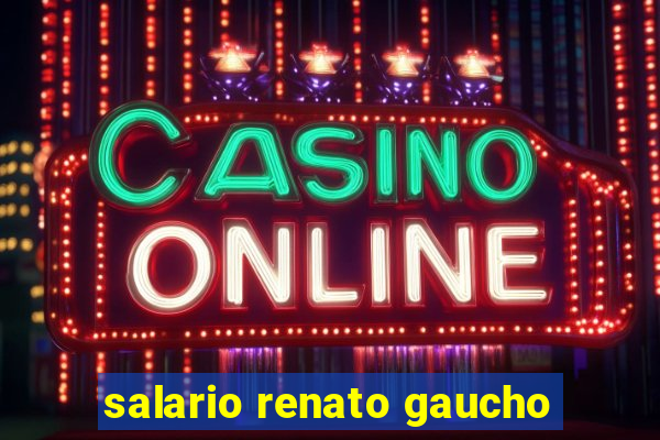 salario renato gaucho