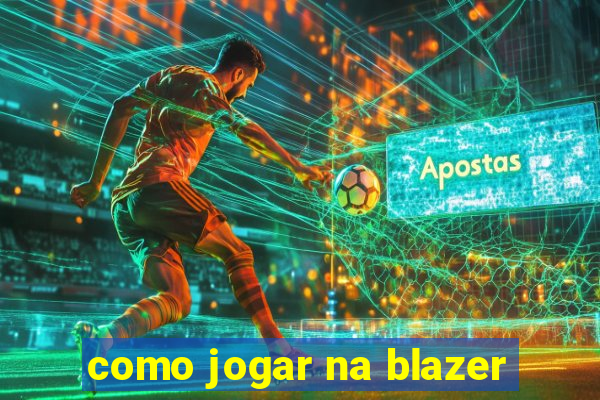 como jogar na blazer