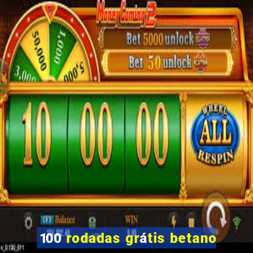 100 rodadas grátis betano