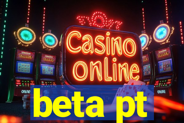 beta pt