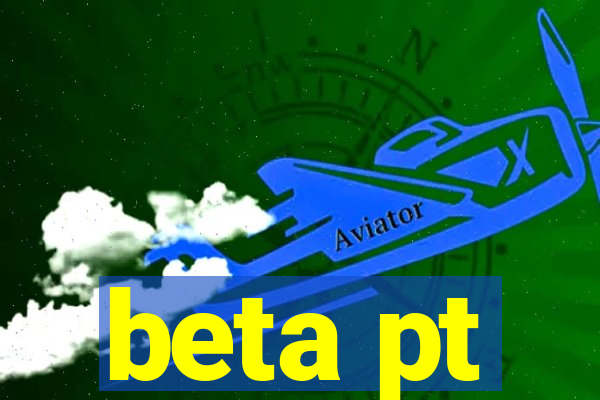 beta pt