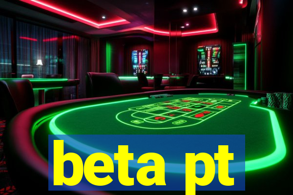 beta pt