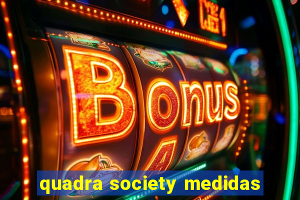 quadra society medidas