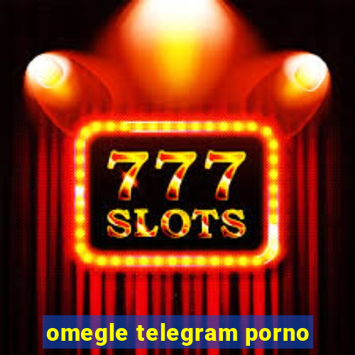 omegle telegram porno