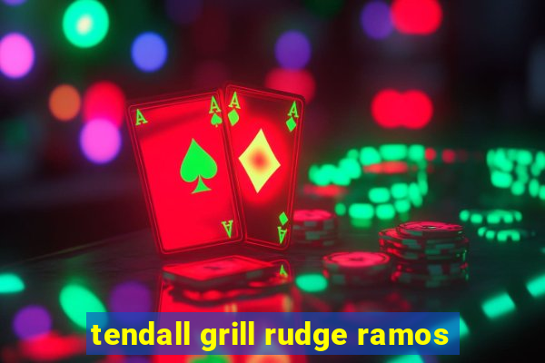 tendall grill rudge ramos