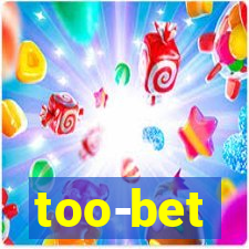 too-bet