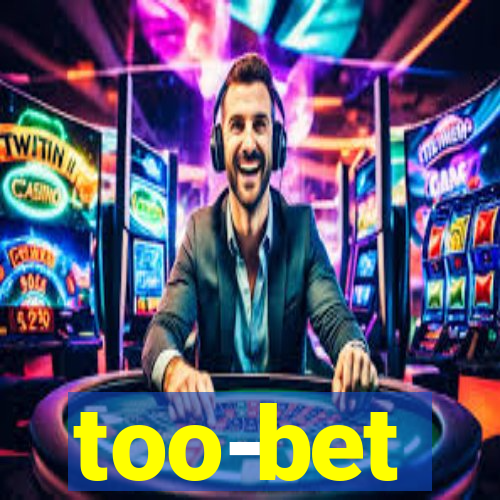 too-bet